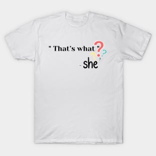 That’s what - She T-Shirt T-Shirt